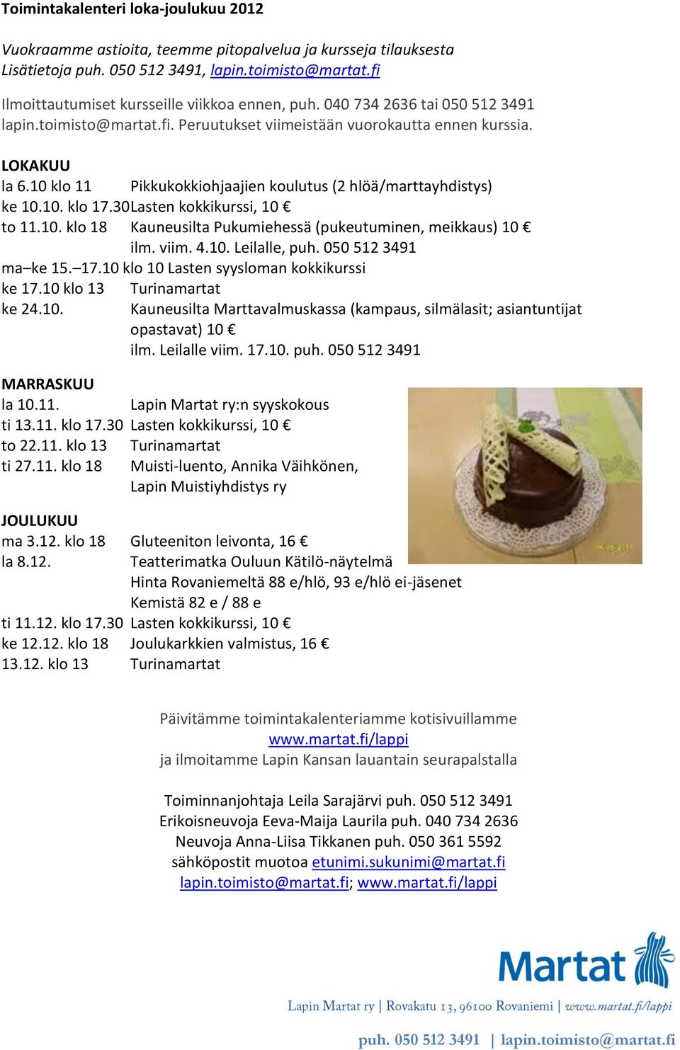 10 klo 11 Pikkukokkiohjaajien koulutus (2 hlöä/marttayhdistys) ke 10.10. klo 17.30 Lasten kokkikurssi, 10 to 11.10. klo 18 Kauneusilta Pukumiehessä (pukeutuminen, meikkaus) 10 ilm. viim. 4.10. Leilalle, puh.