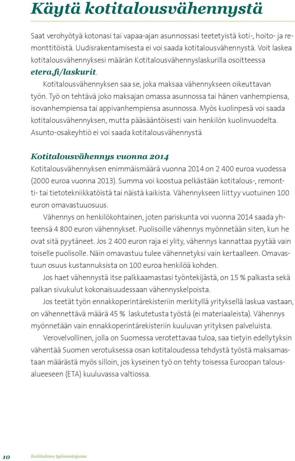 Työ on tehtävä joko maksajan omassa asunnossa tai hänen vanhempiensa, isovanhempiensa tai appivanhempiensa asunnossa.