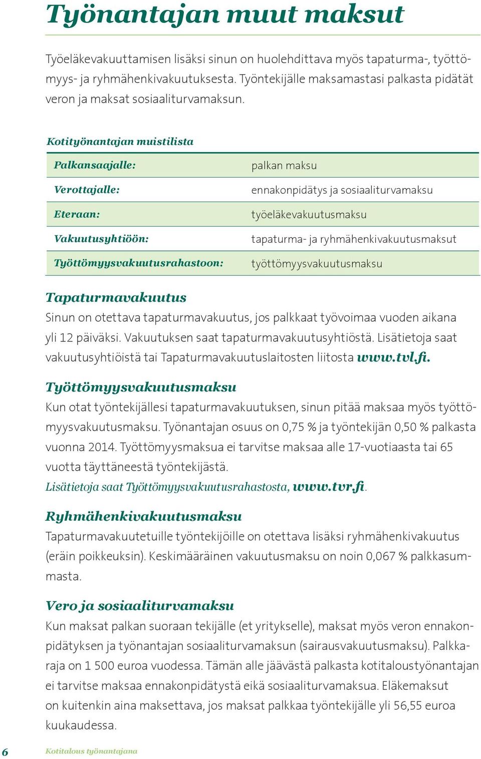 Kotityönantajan muistilista Palkansaajalle: Verottajalle: Eteraan: Vakuutusyhtiöön: Työttömyysvakuutusrahastoon: palkan maksu ennakonpidätys ja sosiaaliturvamaksu työeläkevakuutusmaksu tapaturma- ja