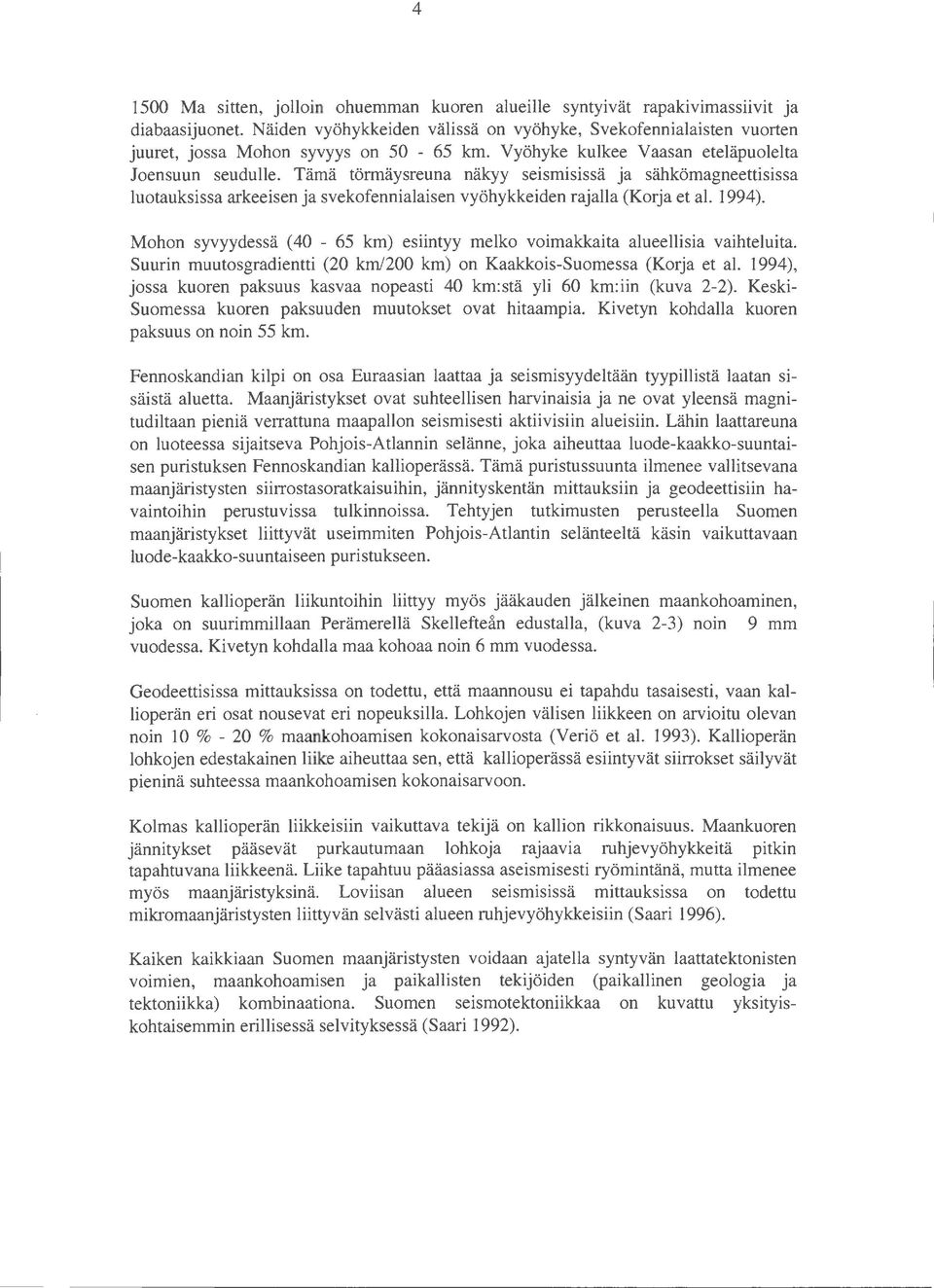 Tämä törmäysreuna näkyy seismisissä ja sähkömagneettisissa luotaoksissa arkeeisen ja svekofennialaisen vyöhykkeiden rajalla (Korja et al. 1994).