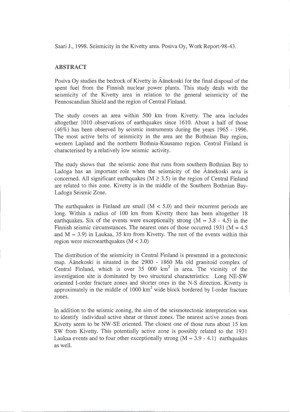 This study deals with the seismicity of the Kivetty area in relation to the general seismicity of the Fennoscandian Shield and the region of Central Finland.