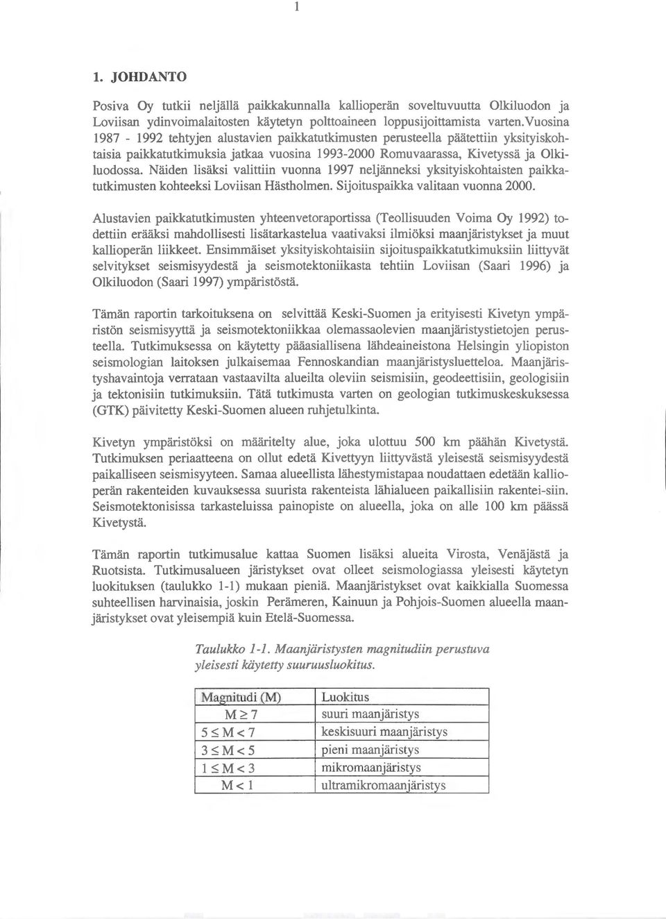 Näiden lisäksi valittiin vuonna 1997 neljänneksi yksityiskohtaisten paikkatutkimusten kohteeksi Loviisan Hästholmen. Sijoituspaikka valitaan vuonna 2000.