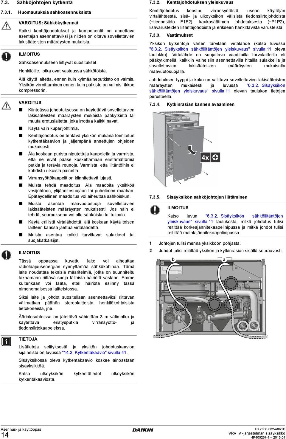 välisistä tieonsiirtojohoist (=tieonsiirto FF), kukosäätimen johotuksest (=PP), lisävrusteien liitäntäjohoist erikseen hnkittvist vrusteist 7 Vtimukset Yksikön kytkentöjä vrten trvitn virtlähe (ktso