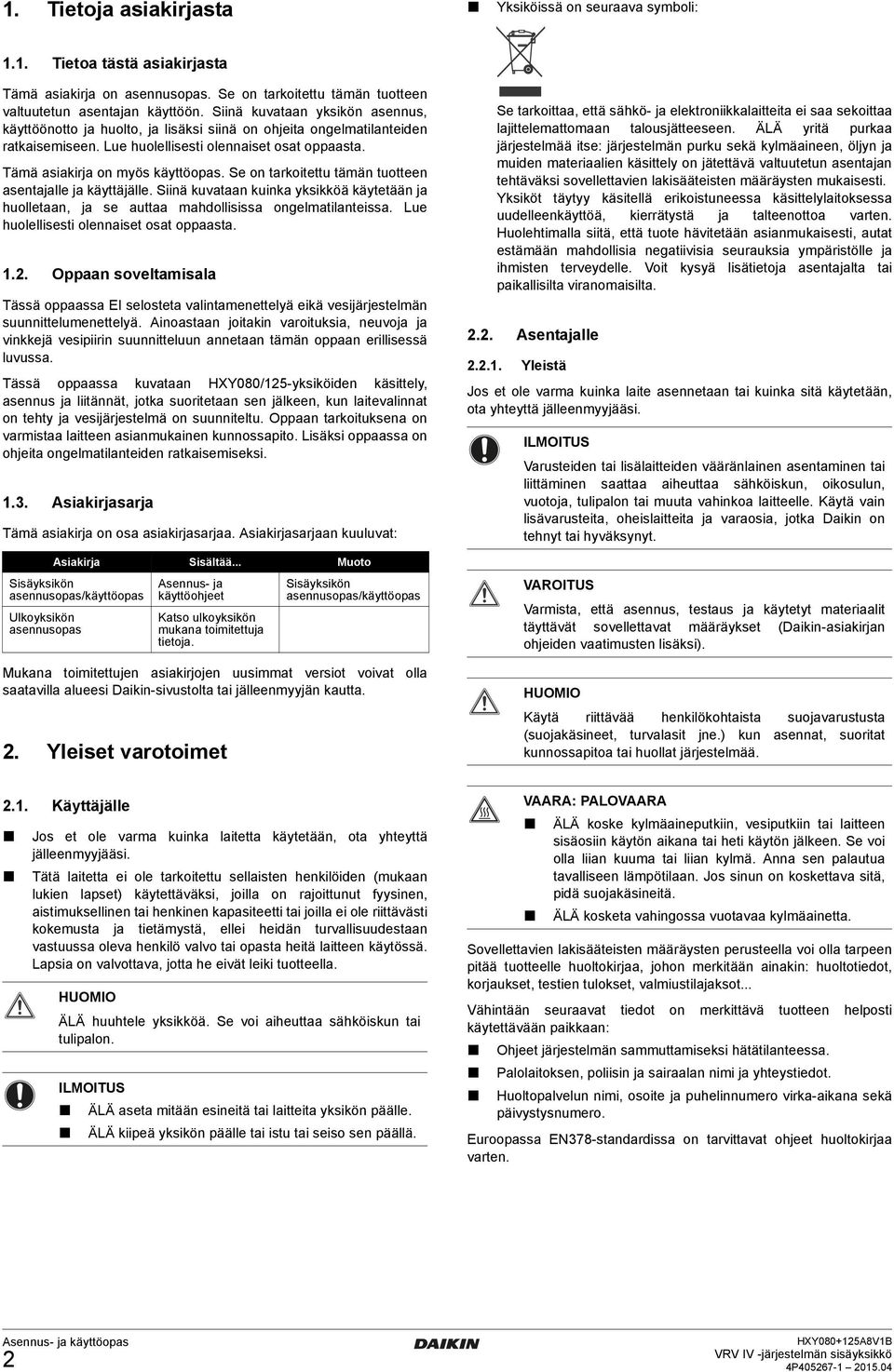 järjestelmän purku sekä kylmäineen, öljyn muien mterilien käsittely on jätettävä vltuutetun sentn tehtäväksi sovellettvien lkisääteisten määräysten mukisesti Yksiköt täytyy käsitellä erikoistuneess