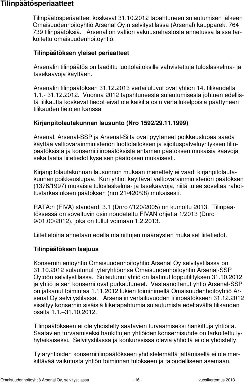 Tilinpäätöksen yleiset periaatteet Arsenalin tilinpäätös on laadittu luottolaitoksille vahvistettuja tuloslaskelma- ja tasekaavoja käyttäen. Arsenalin tilinpäätöksen 31.12.