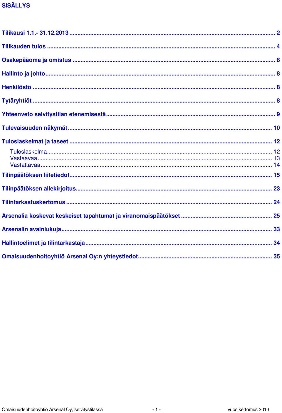 .. 14 Tilinpäätöksen liitetiedot... 15 Tilinpäätöksen allekirjoitus... 23 Tilintarkastuskertomus... 24 Arsenalia koskevat keskeiset tapahtumat ja viranomaispäätökset.