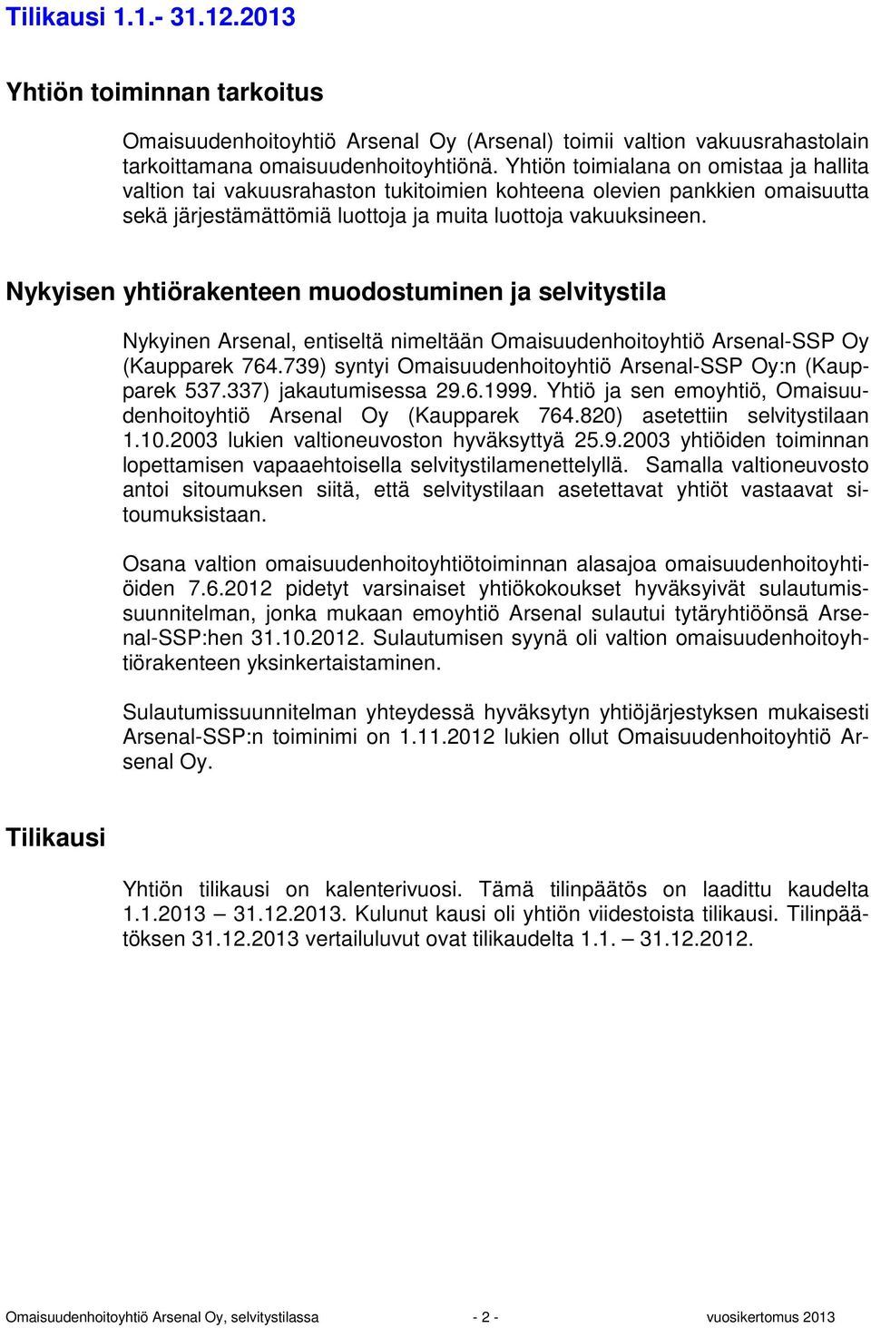 Nykyisen yhtiörakenteen muodostuminen ja selvitystila Nykyinen Arsenal, entiseltä nimeltään Omaisuudenhoitoyhtiö Arsenal-SSP Oy (Kaupparek 764.