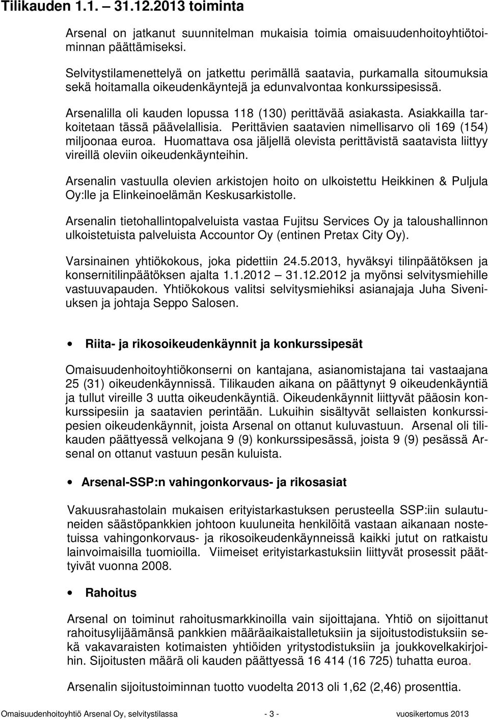 Arsenalilla oli kauden lopussa 118 (130) perittävää asiakasta. Asiakkailla tarkoitetaan tässä päävelallisia. Perittävien saatavien nimellisarvo oli 169 (154) miljoonaa euroa.