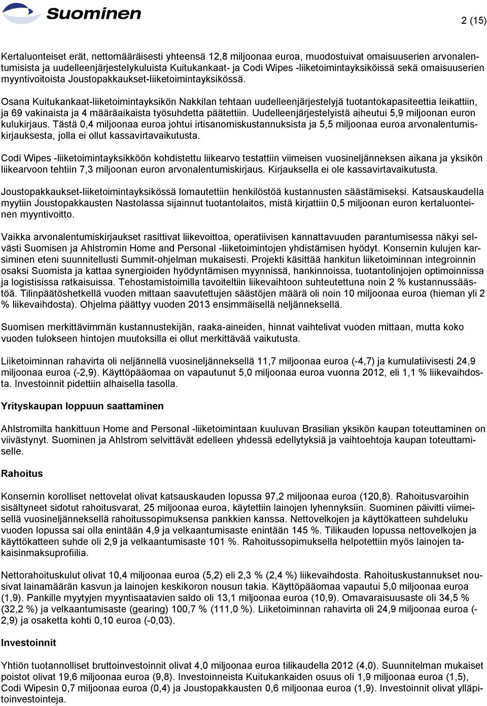 Osana Kuitukankaat-liiketoimintayksikön Nakkilan tehtaan uudelleenjärjestelyjä tuotantokapasiteettia leikattiin, ja 69 vakinaista ja 4 määräaikaista työsuhdetta päätettiin.