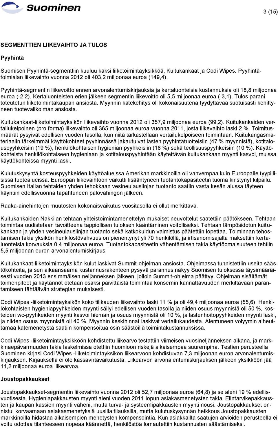 Pyyhintä-segmentin liikevoitto ennen arvonalentumiskirjauksia ja kertaluonteisia kustannuksia oli 18,8 miljoonaa euroa (-2,2).