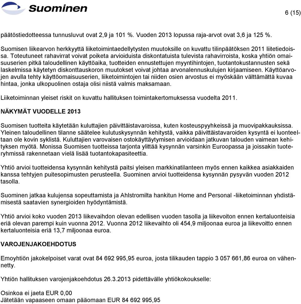 Toteutuneet rahavirrat voivat poiketa arvioiduista diskontatuista tulevista rahavirroista, koska yhtiön omaisuuserien pitkä taloudellinen käyttöaika, tuotteiden ennustettujen myyntihintojen,