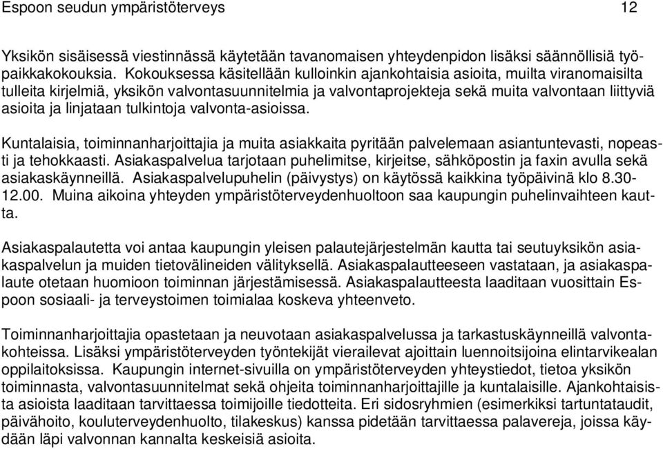 linjataan tulkintoja valvonta-asioissa. Kuntalaisia, toiminnanharjoittajia ja muita asiakkaita pyritään palvelemaan asiantuntevasti, nopeasti ja tehokkaasti.