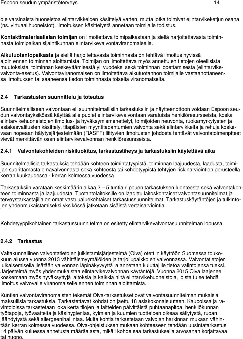 Kontaktimateriaalialan toimijan on ilmoitettava toimipaikastaan ja siellä harjoitettavasta toiminnasta toimipaikan sijaintikunnan elintarvikevalvontaviranomaiselle.