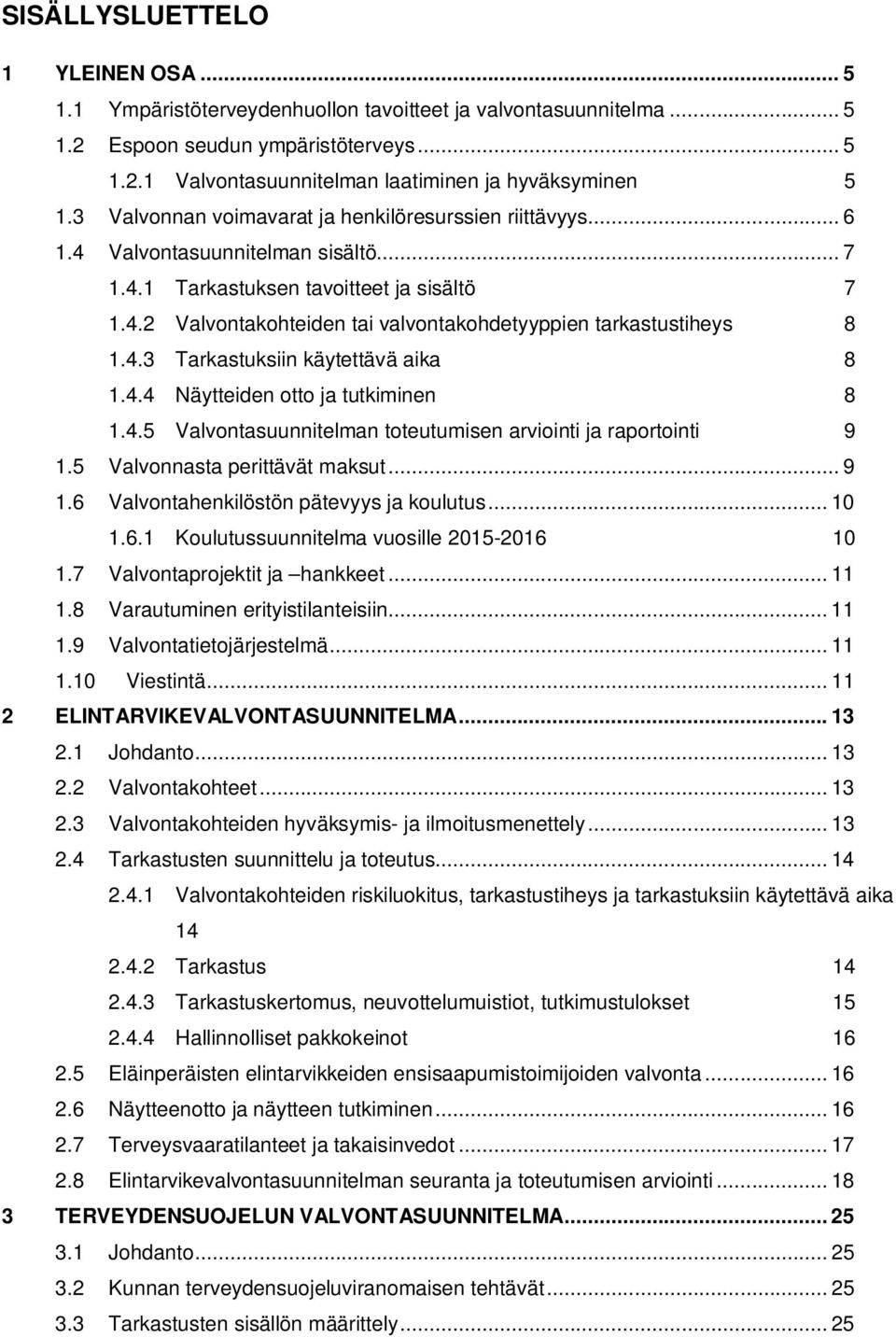 4.3 Tarkastuksiin käytettävä aika 8 1.4.4 Näytteiden otto ja tutkiminen 8 1.4.5 Valvontasuunnitelman toteutumisen arviointi ja raportointi 9 1.5 Valvonnasta perittävät maksut... 9 1.6 Valvontahenkilöstön pätevyys ja koulutus.