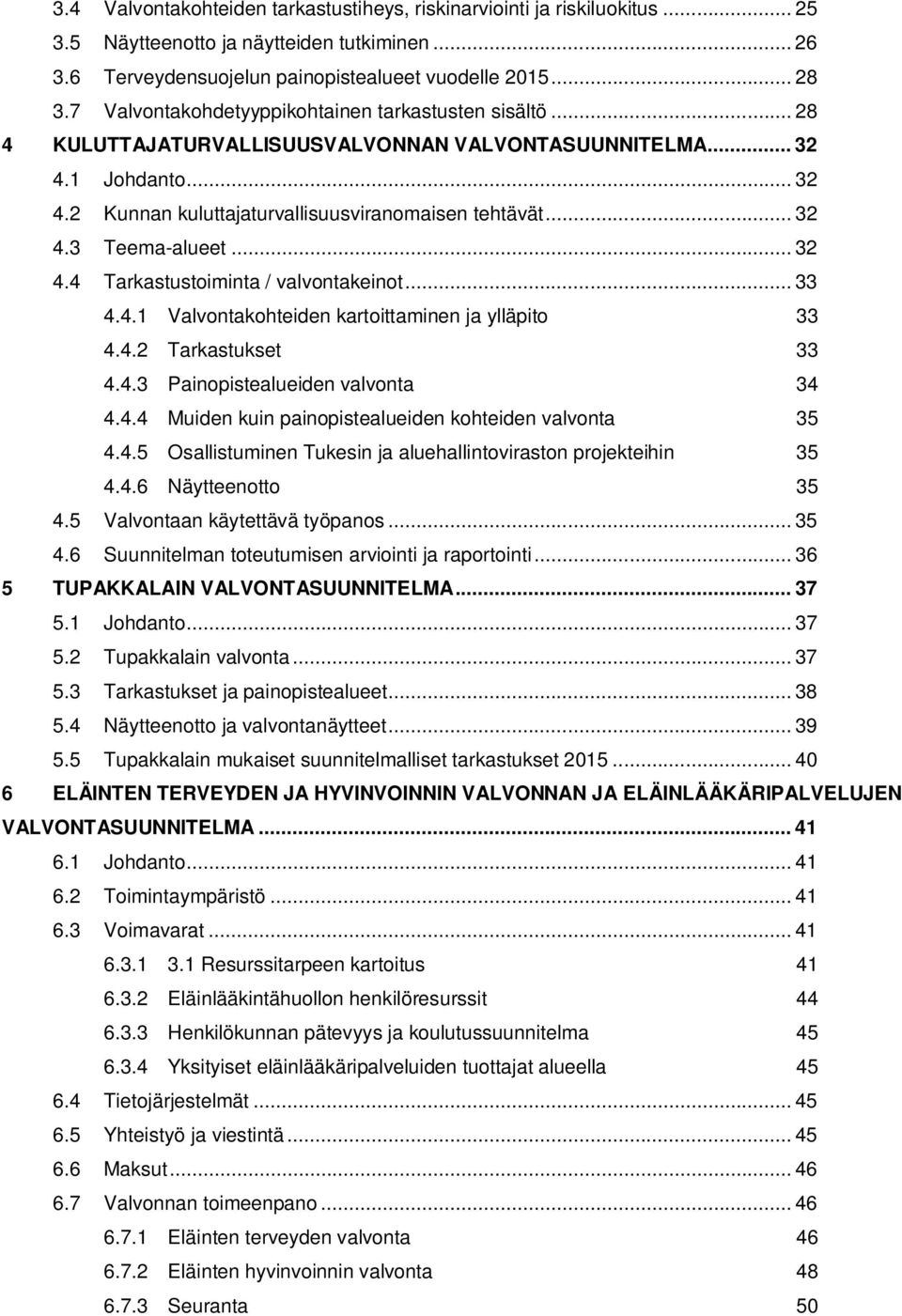 .. 32 4.4 Tarkastustoiminta / valvontakeinot... 33 4.4.1 Valvontakohteiden kartoittaminen ja ylläpito 33 4.4.2 Tarkastukset 33 4.4.3 Painopistealueiden valvonta 34 4.4.4 Muiden kuin painopistealueiden kohteiden valvonta 35 4.