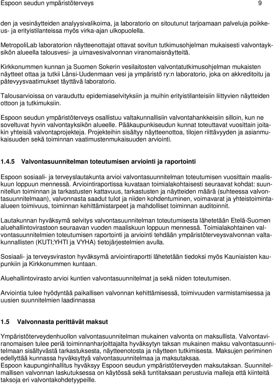 Kirkkonummen kunnan ja Suomen Sokerin vesilaitosten valvontatutkimusohjelman mukaisten näytteet ottaa ja tutkii Länsi-Uudenmaan vesi ja ympäristö ry:n laboratorio, joka on akkreditoitu ja