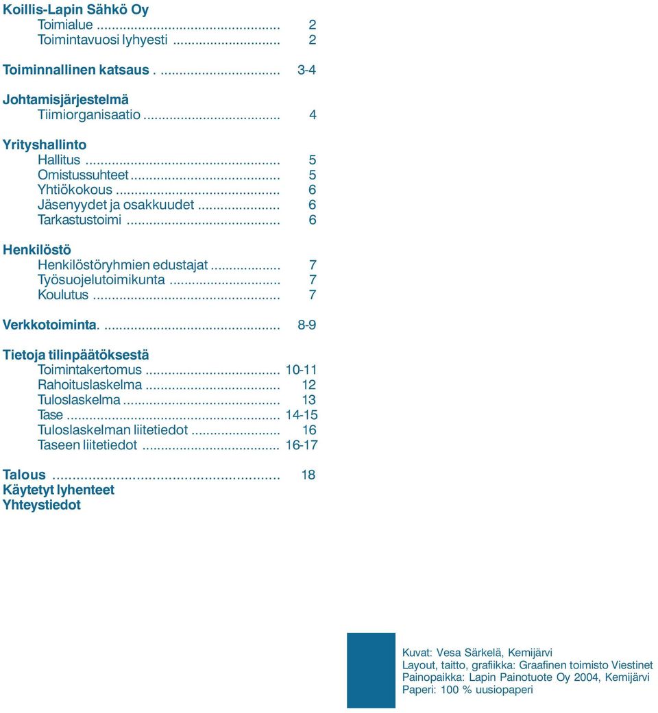 ... 8-9 Tietoja tilinpäätöksestä Toimintakertomus... 10-11 Rahoituslaskelma... 12 Tuloslaskelma... 13 Tase... 14-15 Tuloslaskelman liitetiedot... 16 Taseen liitetiedot... 16-17 Talous.