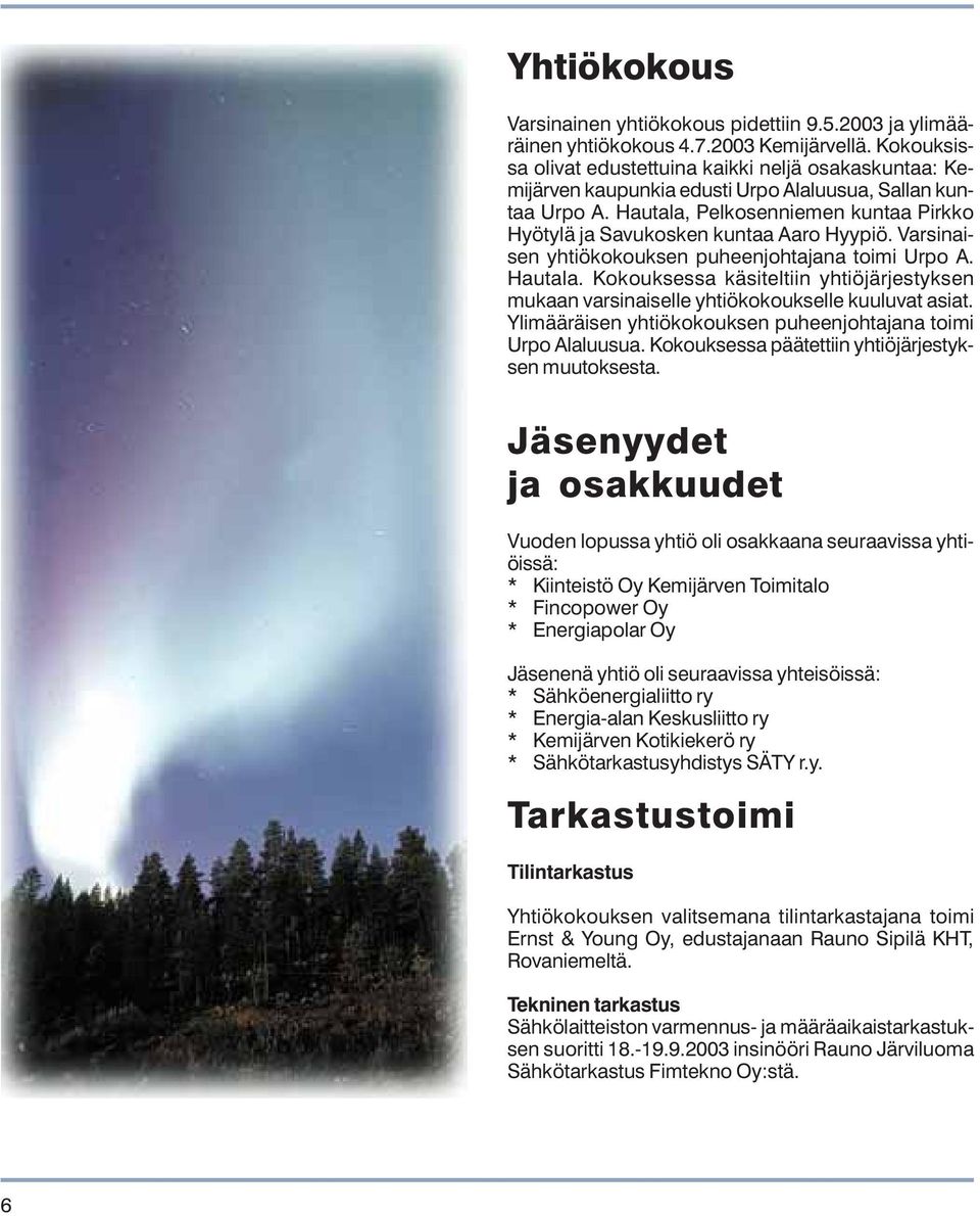 Hautala, Pelkosenniemen kuntaa Pirkko Hyötylä ja Savukosken kuntaa Aaro Hyypiö. Varsinaisen yhtiökokouksen puheenjohtajana toimi Urpo A. Hautala.