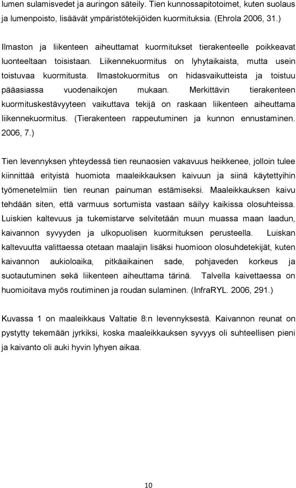 Ilmastokuormitus on hidasvaikutteista ja toistuu pääasiassa vuodenaikojen mukaan. Merkittävin tierakenteen kuormituskestävyyteen vaikuttava tekijä on raskaan liikenteen aiheuttama liikennekuormitus.