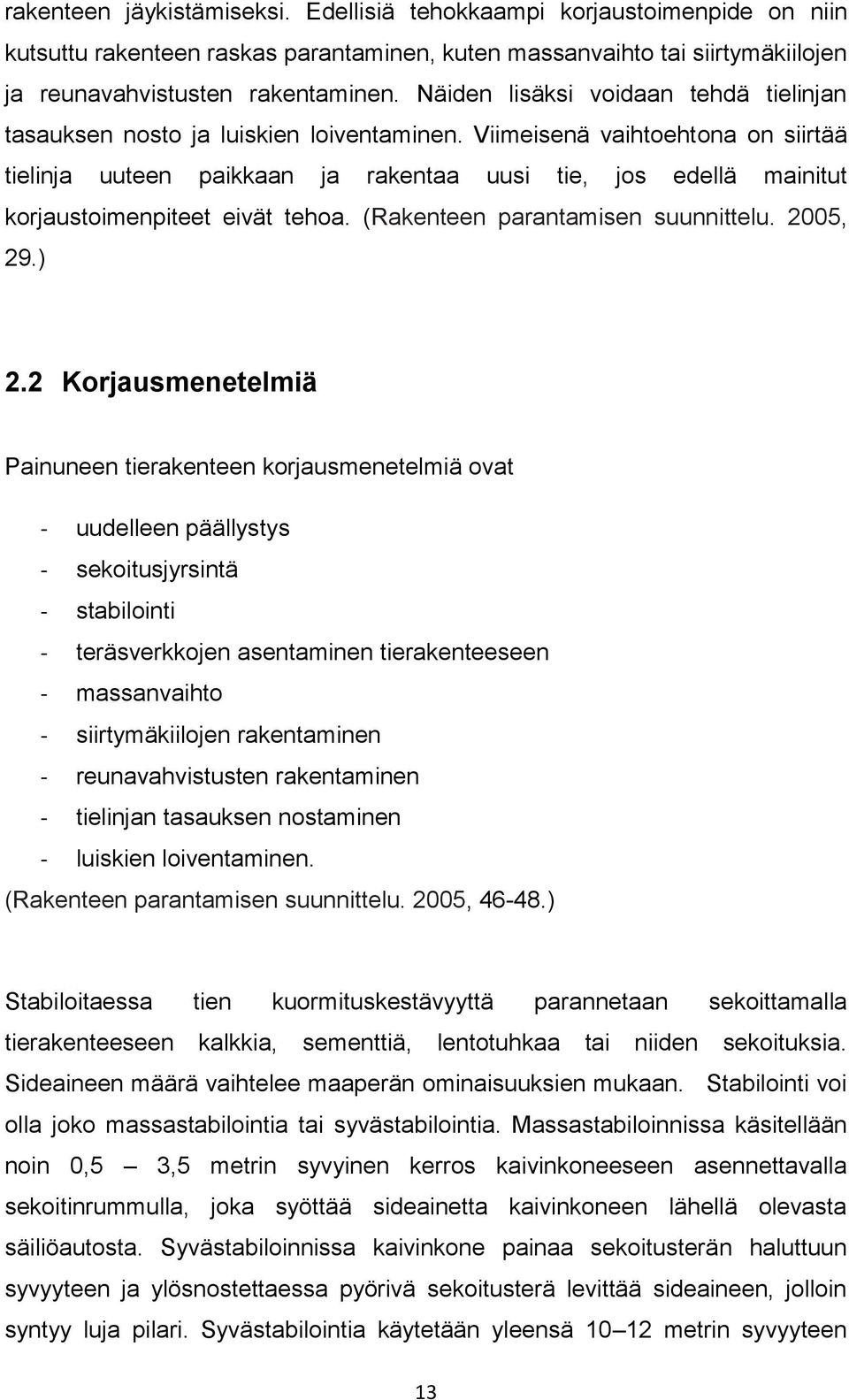 Viimeisenä vaihtoehtona on siirtää tielinja uuteen paikkaan ja rakentaa uusi tie, jos edellä mainitut korjaustoimenpiteet eivät tehoa. (Rakenteen parantamisen suunnittelu. 2005, 29.) 2.