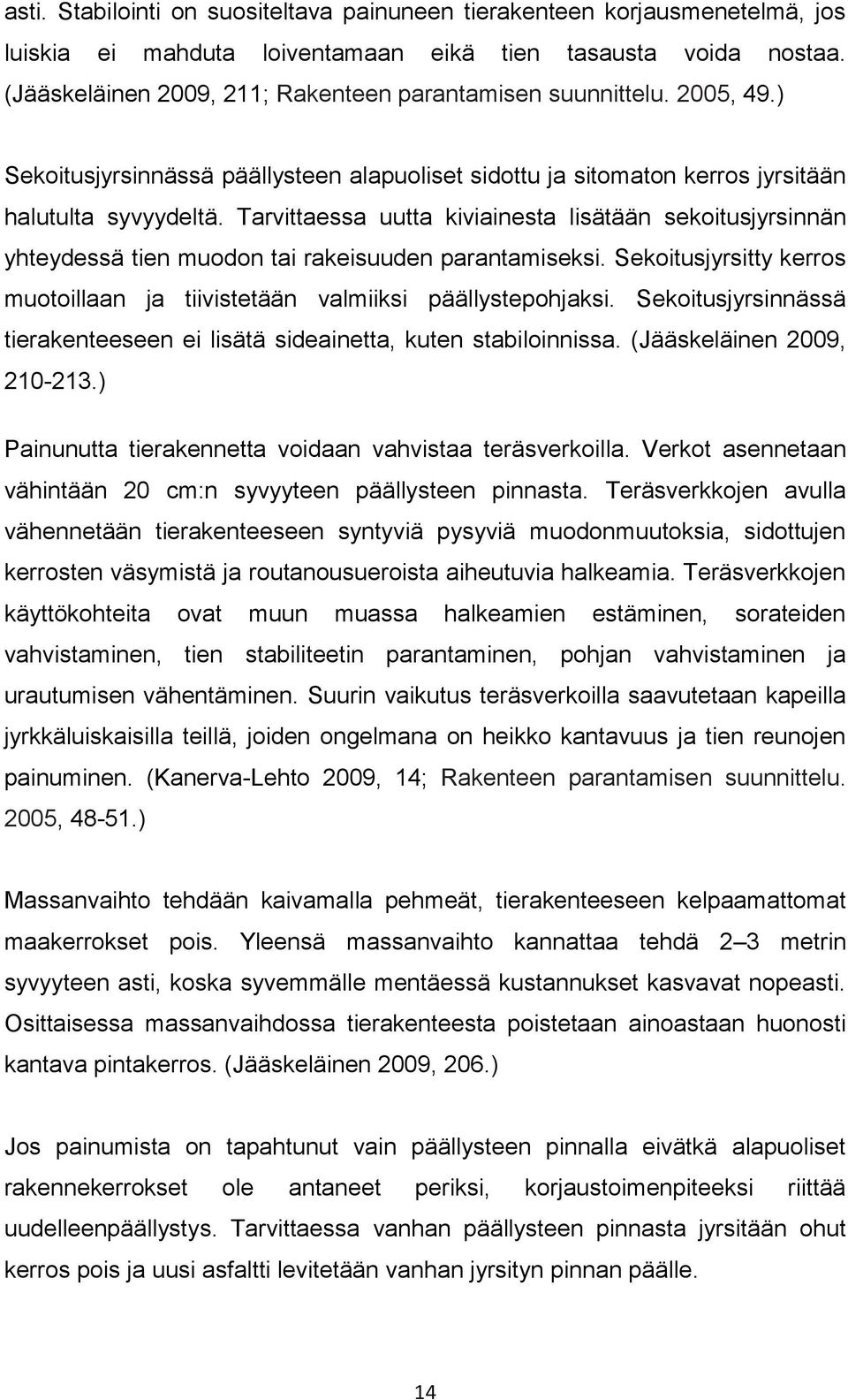 Tarvittaessa uutta kiviainesta lisätään sekoitusjyrsinnän yhteydessä tien muodon tai rakeisuuden parantamiseksi. Sekoitusjyrsitty kerros muotoillaan ja tiivistetään valmiiksi päällystepohjaksi.