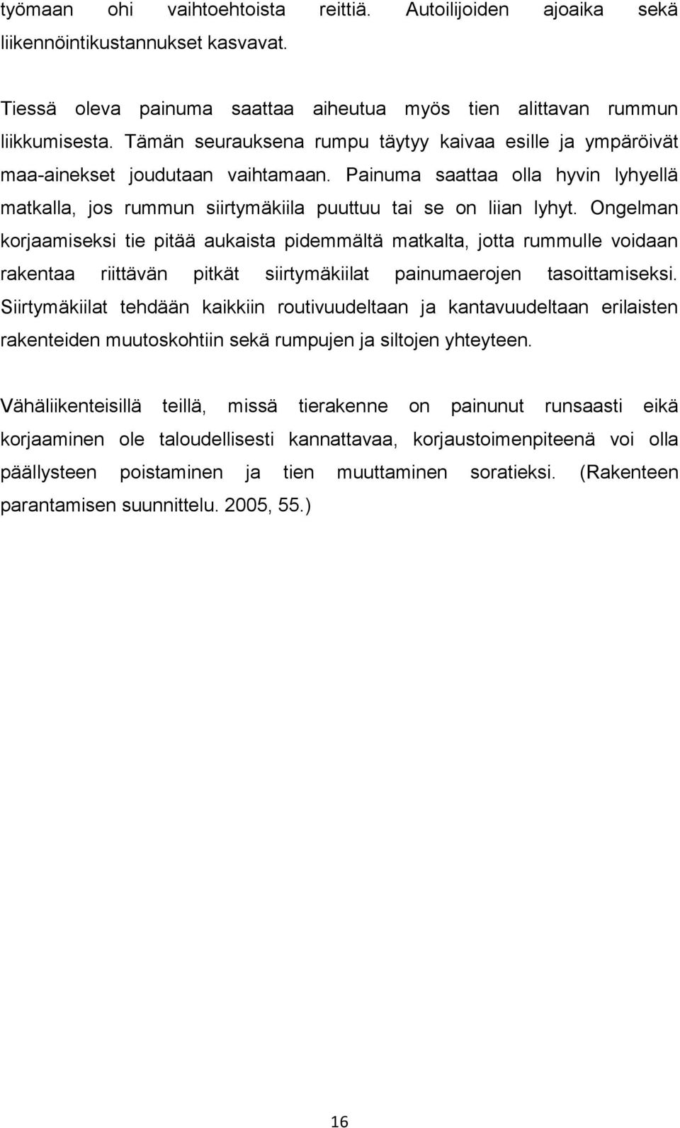 Ongelman korjaamiseksi tie pitää aukaista pidemmältä matkalta, jotta rummulle voidaan rakentaa riittävän pitkät siirtymäkiilat painumaerojen tasoittamiseksi.