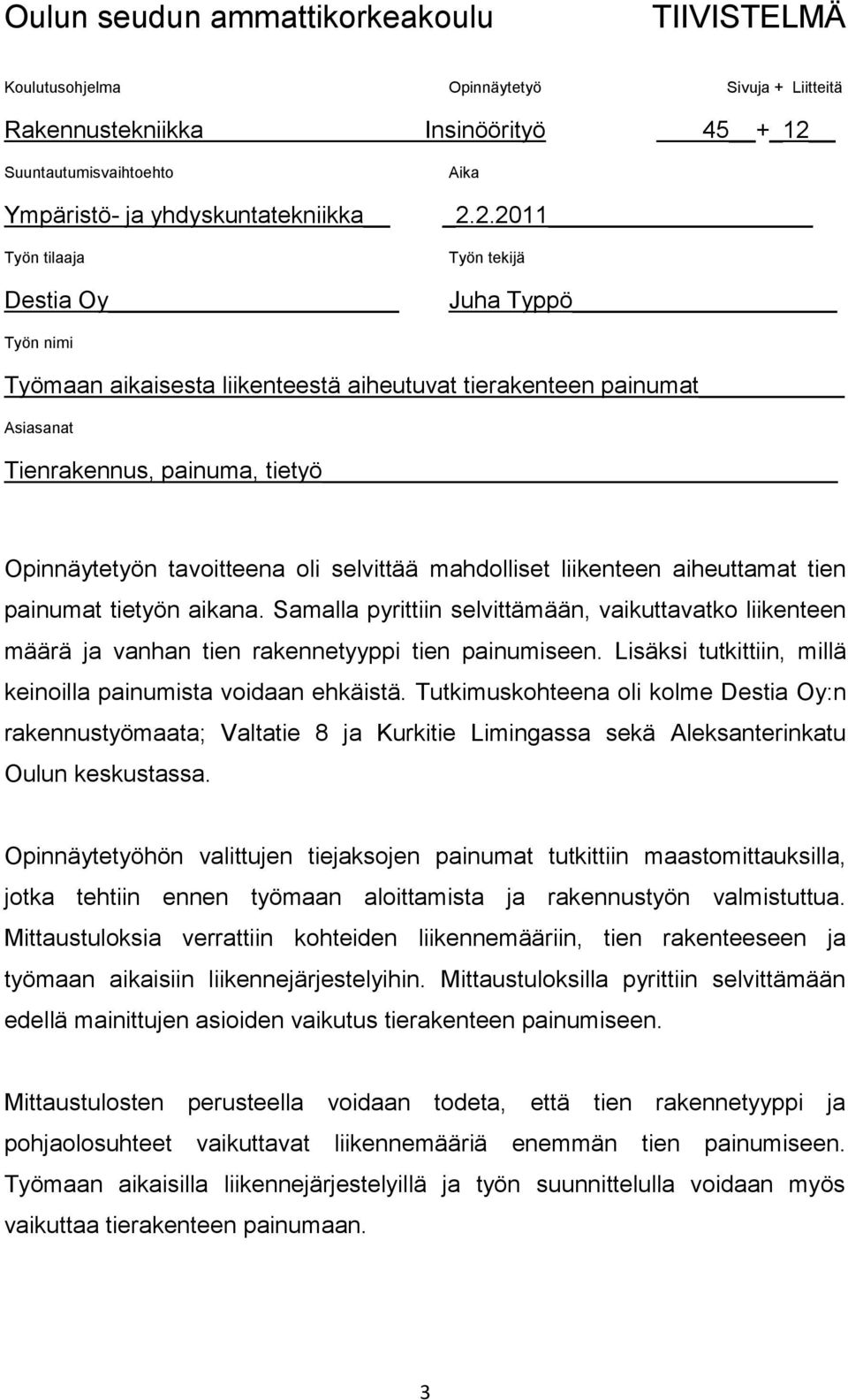 2.2011 Työn tekijä Juha Typpö Työn nimi Työmaan aikaisesta liikenteestä aiheutuvat tierakenteen painumat Asiasanat Tienrakennus, painuma, tietyö Opinnäytetyön tavoitteena oli selvittää mahdolliset