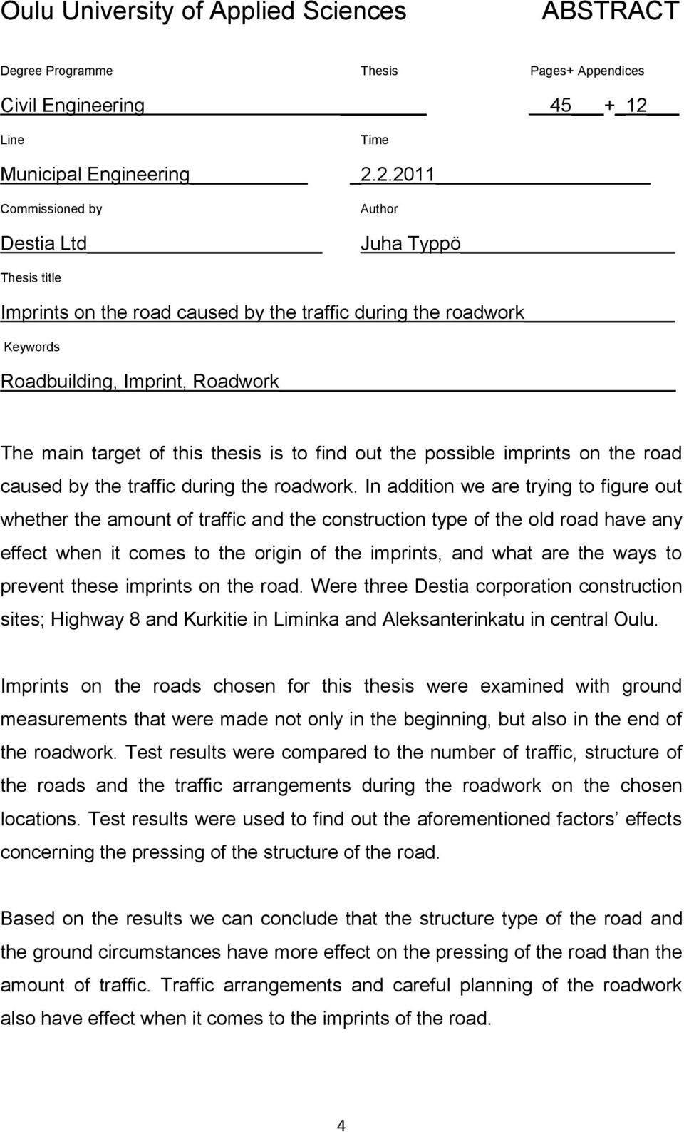 2.2011 Author Juha Typpö Thesis title Imprints on the road caused by the traffic during the roadwork Keywords Roadbuilding, Imprint, Roadwork The main target of this thesis is to find out the