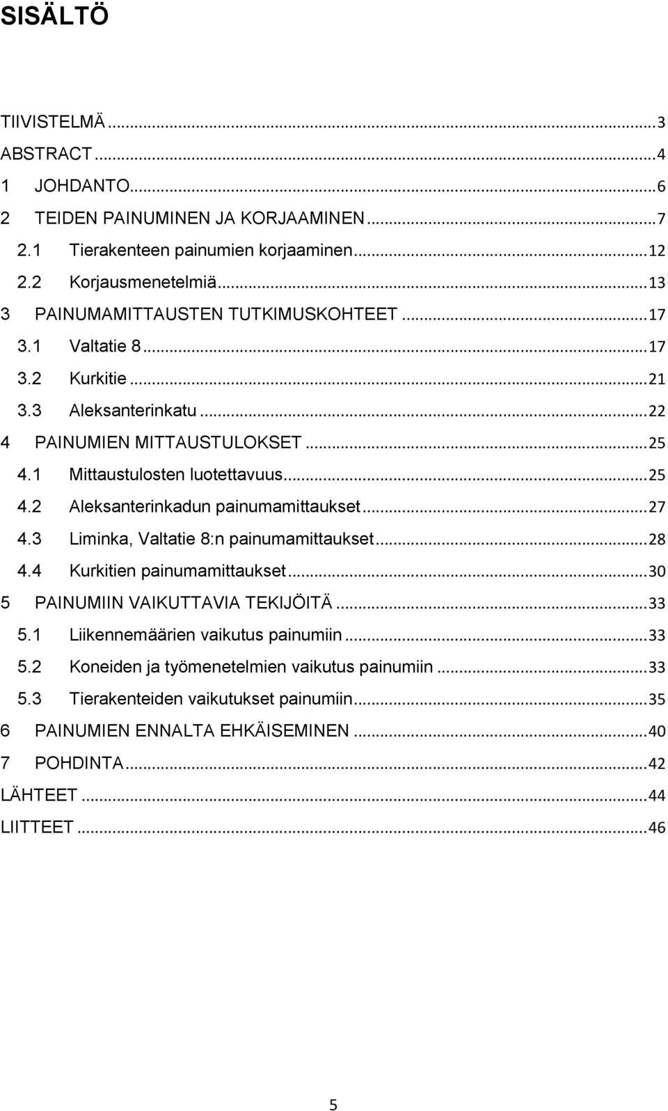 .. 27 4.3 Liminka, Valtatie 8:n painumamittaukset... 28 4.4 Kurkitien painumamittaukset... 30 5 PAINUMIIN VAIKUTTAVIA TEKIJÖITÄ... 33 5.1 Liikennemäärien vaikutus painumiin... 33 5.2 Koneiden ja työmenetelmien vaikutus painumiin.