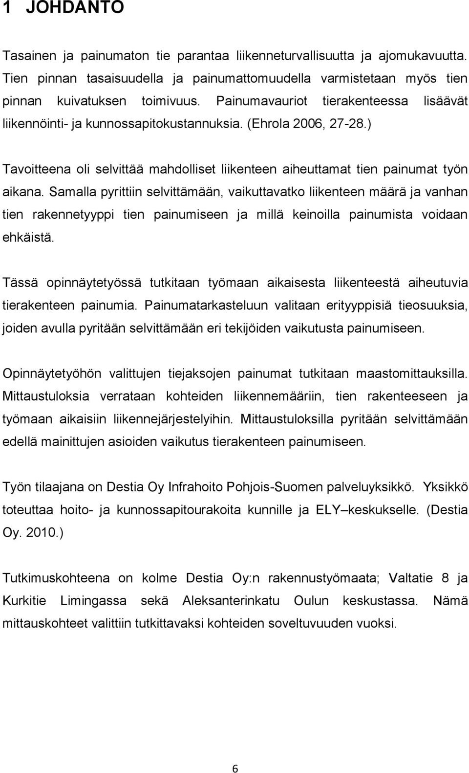 Samalla pyrittiin selvittämään, vaikuttavatko liikenteen määrä ja vanhan tien rakennetyyppi tien painumiseen ja millä keinoilla painumista voidaan ehkäistä.