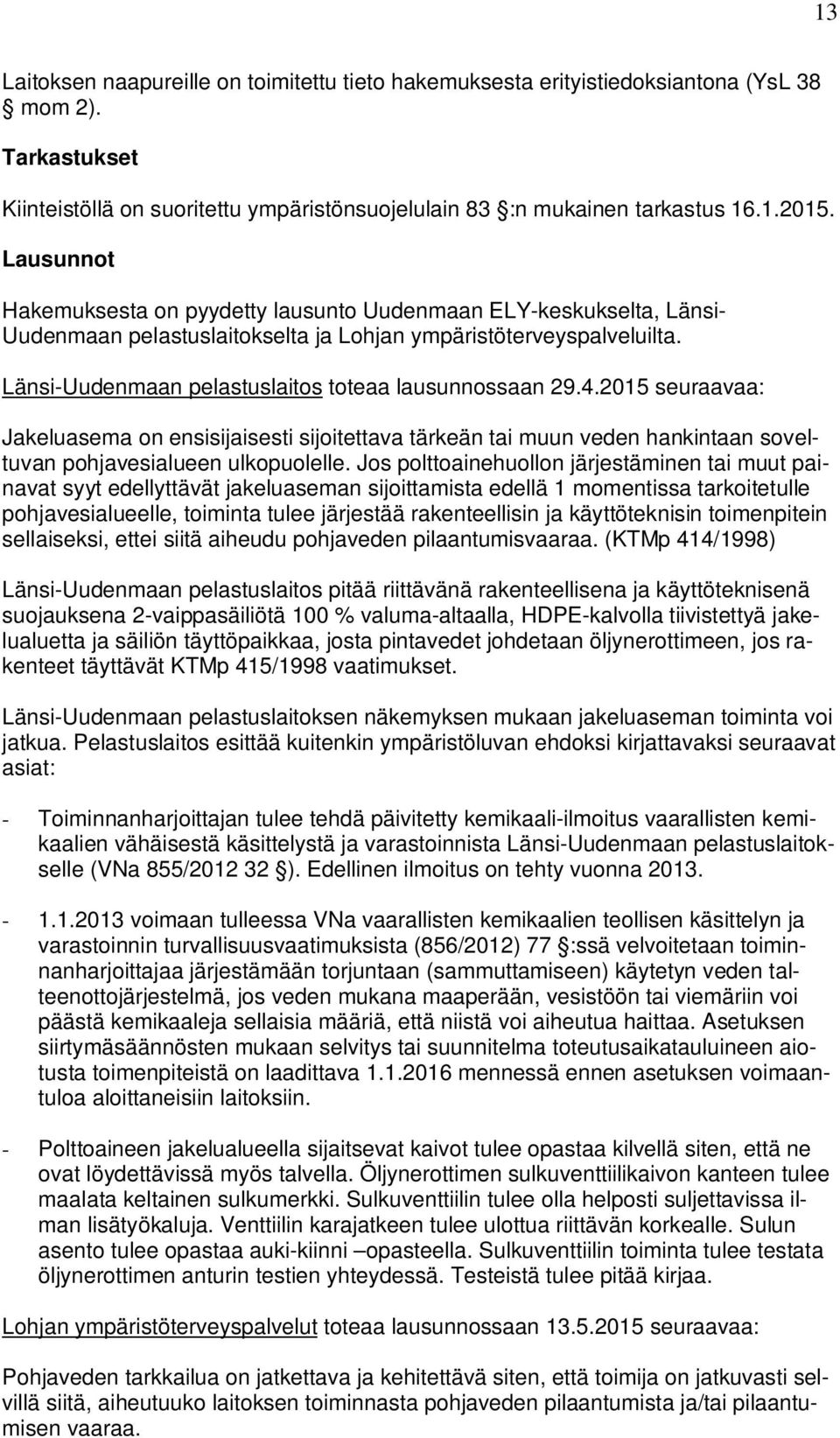 Länsi-Uudenmaan pelastuslaitos toteaa lausunnossaan 29.4.2015 seuraavaa: Jakeluasema on ensisijaisesti sijoitettava tärkeän tai muun veden hankintaan soveltuvan pohjavesialueen ulkopuolelle.