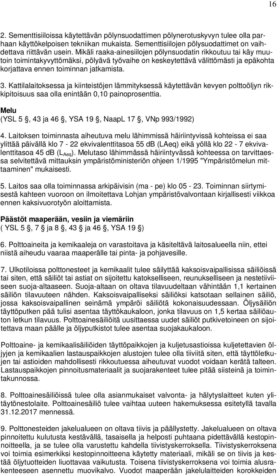 Kattilalaitoksessa ja kiinteistöjen lämmityksessä käytettävän kevyen polttoöljyn rikkipitoisuus saa olla enintään 0,10 painoprosenttia. Melu (YSL 5, 43 ja 46, YSA 19, NaapL 17, VNp 993/1992) 4.