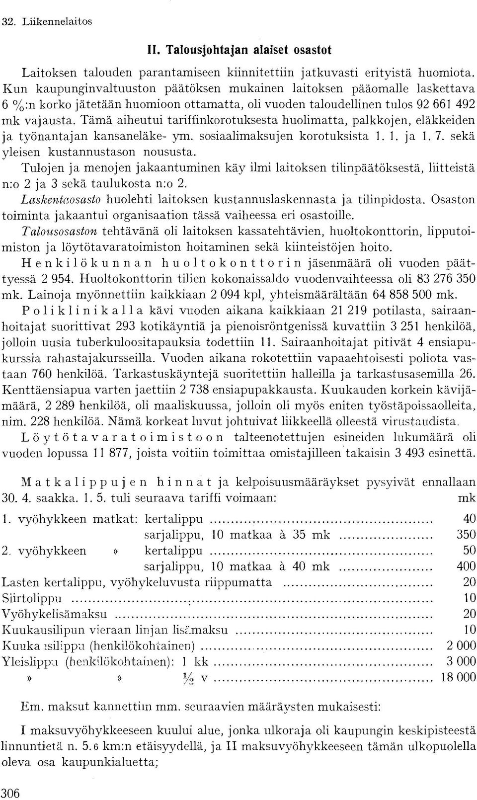 Tämä aiheutui tariffinkorotuksesta huolimatta, palkkojen, eläkkeiden ja työnantajan kansaneläke- ym. sosiaalimaksujen korotuksista 1. 1. ja 1.7. sekä yleisen kustannustason noususta.