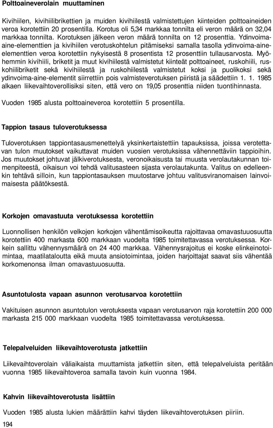 Ydinvoimaaine-elementtien ja kivihiilen verotuskohtelun pitämiseksi samalla tasolla ydinvoima-aineelementtien veroa korotettiin nykyisestä 8 prosentista 12 prosenttiin tullausarvosta.