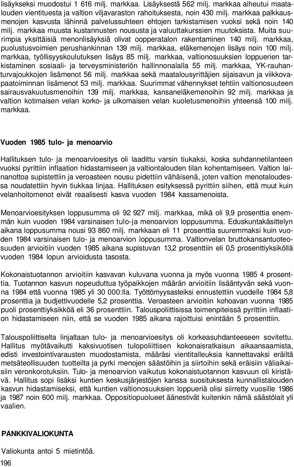 Muita suurimpia yksittäisiä menonlisäyksiä olivat oopperatalon rakentaminen 140 milj. markkaa, puolustusvoimien perushankinnan 139 milj. markkaa, eläkemenojen lisäys noin 100 milj.