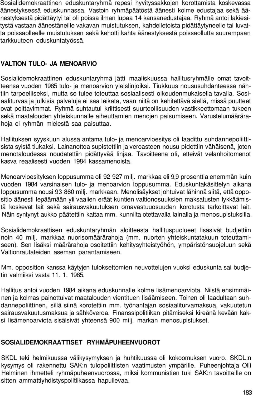 Ryhmä antoi lakiesitystä vastaan äänestäneille vakavan muistutuksen, kahdelletoista pidättäytyneelle tai luvatta poissaolleelle muistutuksen sekä kehotti kahta äänestyksestä poissaollutta suurempaan