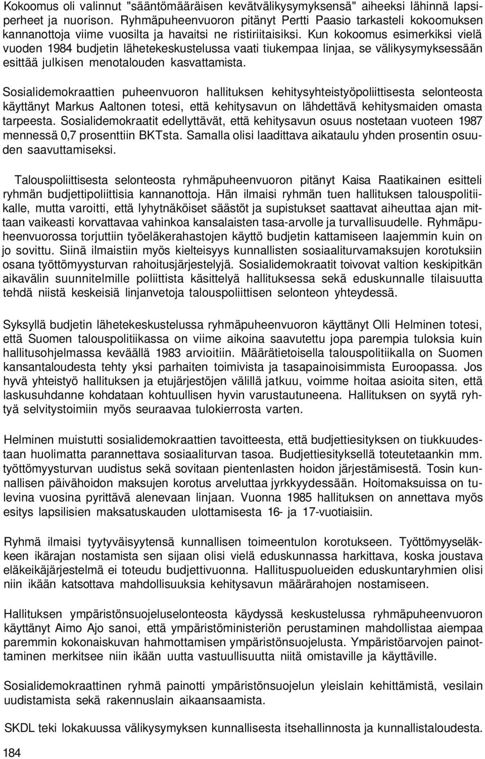 Kun kokoomus esimerkiksi vielä vuoden 1984 budjetin lähetekeskustelussa vaati tiukempaa linjaa, se välikysymyksessään esittää julkisen menotalouden kasvattamista.