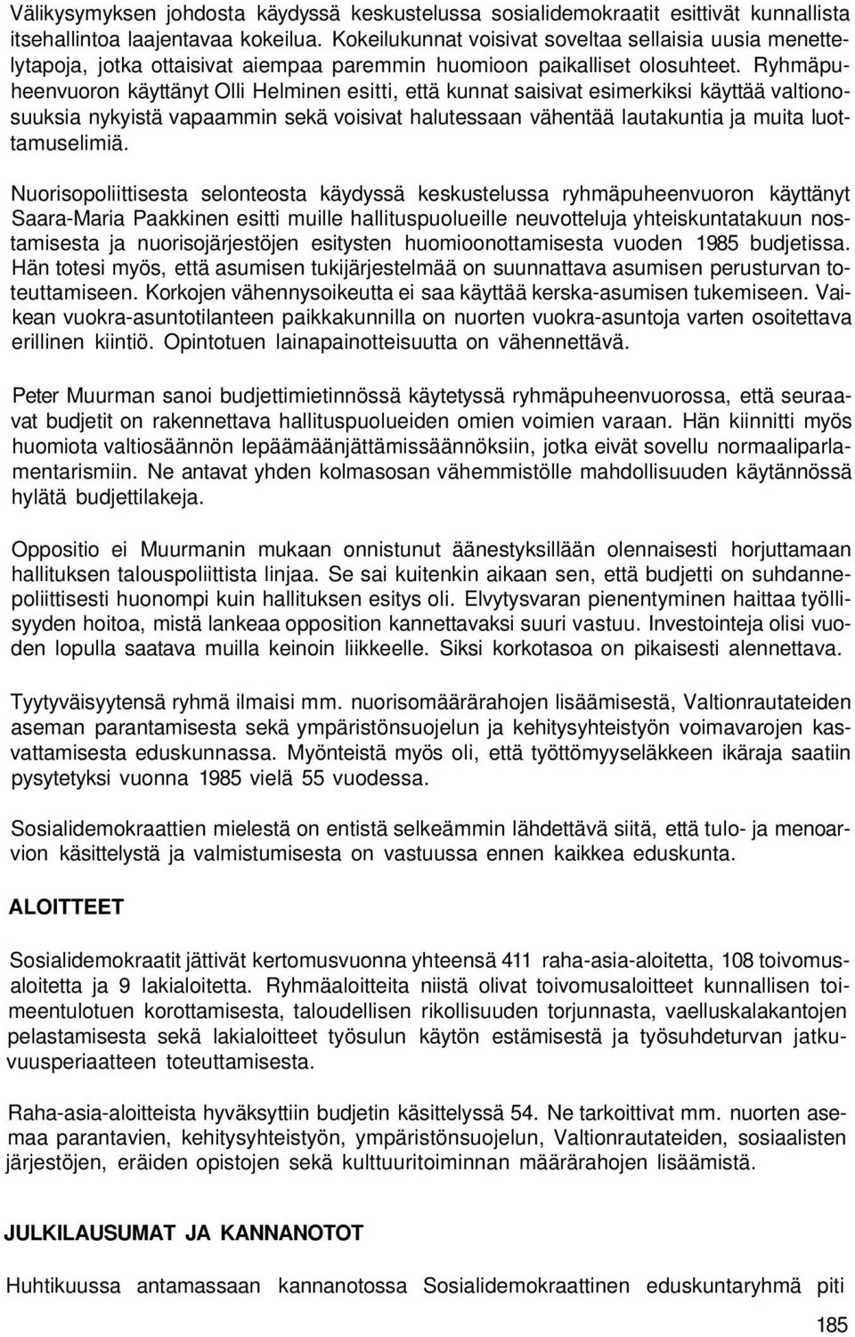 Ryhmäpuheenvuoron käyttänyt Olli Helminen esitti, että kunnat saisivat esimerkiksi käyttää valtionosuuksia nykyistä vapaammin sekä voisivat halutessaan vähentää lautakuntia ja muita luottamuselimiä.