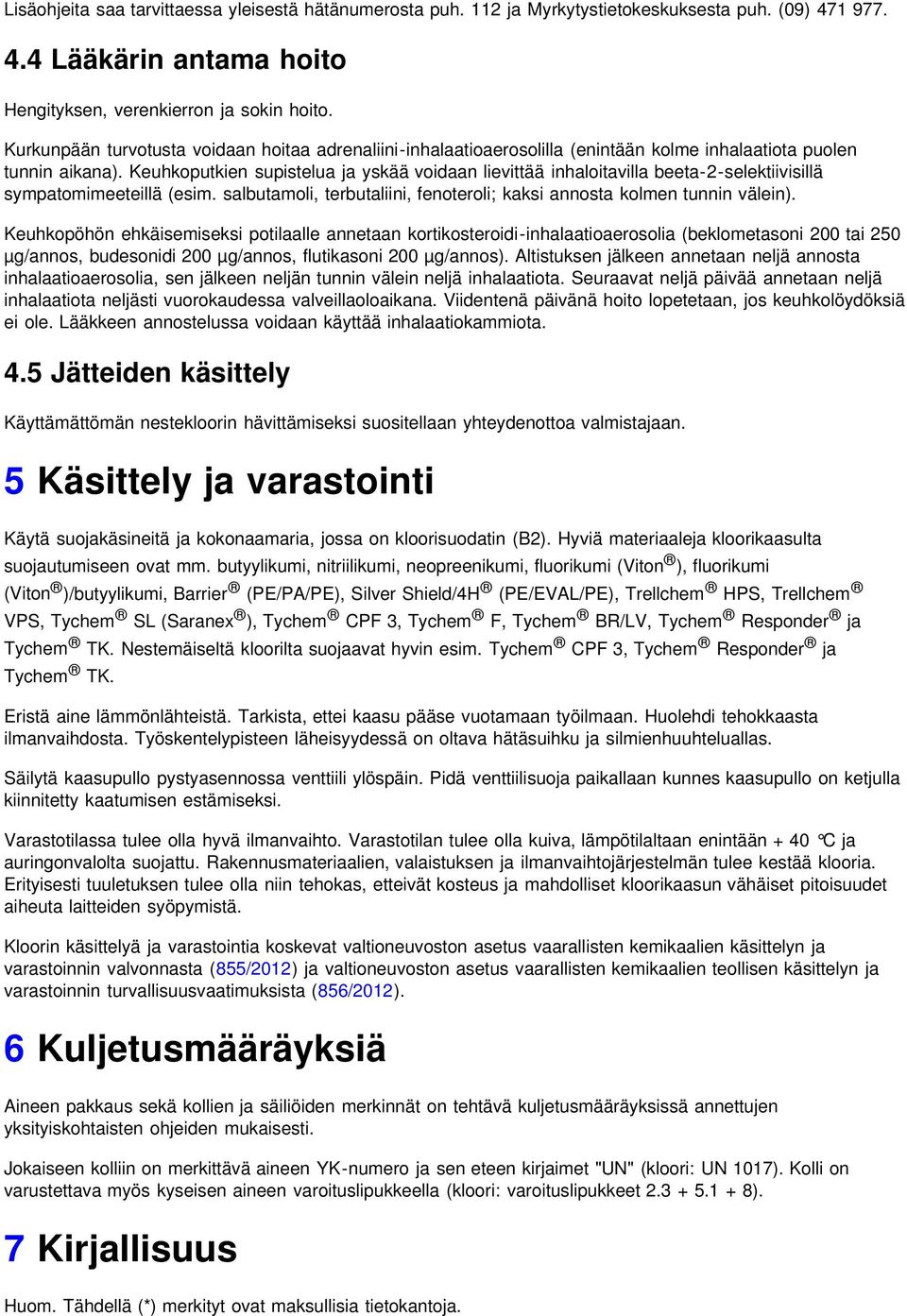 Keuhkoputkien supistelua ja yskää voidaan lievittää inhaloitavilla beeta-2-selektiivisillä sympatomimeeteillä (esim. salbutamoli, terbutaliini, fenoteroli; kaksi annosta kolmen tunnin välein).