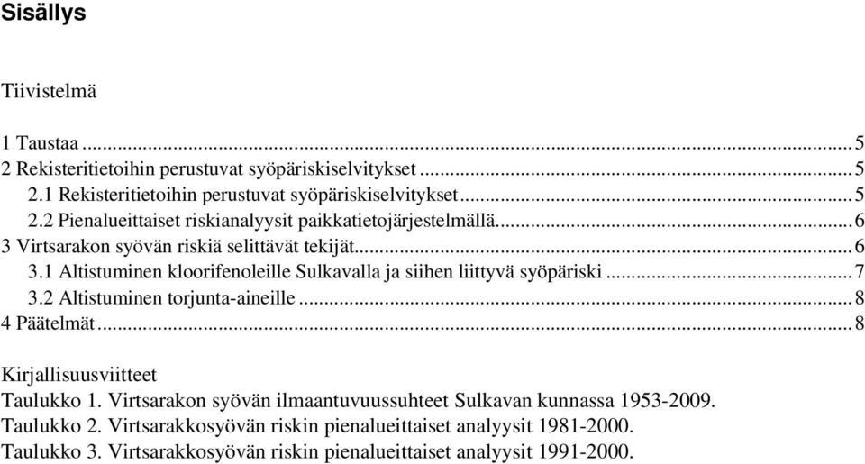 Altistuminen torjunta-aineille...8 4 Päätelmät...8 Kirjallisuusviitteet Taulukko. Virtsarakon syövän ilmaantuvuussuhteet Sulkavan kunnassa 95-9. Taulukko. Virtsarakkosyövän riskin pienalueittaiset analyysit 98-.