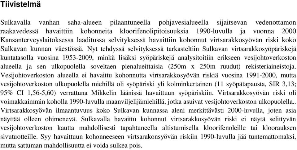 Nyt tehdyssä selvityksessä tarkasteltiin Sulkavan virtsarakkosyöpäriskejä kuntatasolla vuosina 95-9, minkä lisäksi syöpäriskejä analysitoitiin erikseen vesijohtoverkoston alueella ja sen ulkopuolella