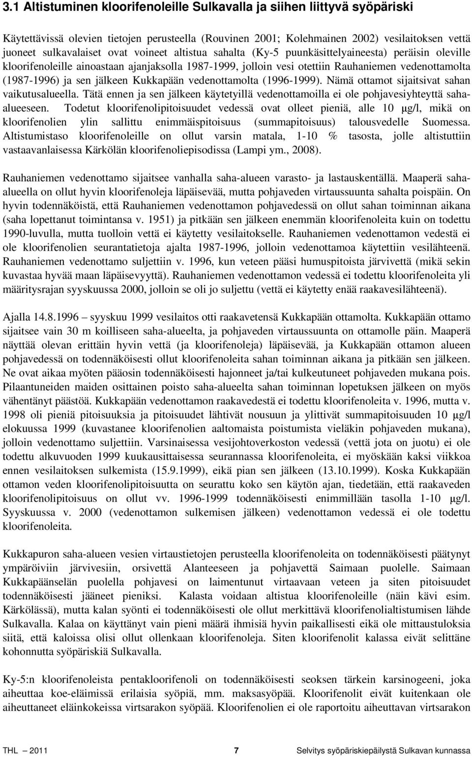 vedenottamolta (996-999). Nämä ottamot sijaitsivat sahan vaikutusalueella. Tätä ennen ja sen jälkeen käytetyillä vedenottamoilla ei ole pohjavesiyhteyttä sahaalueeseen.