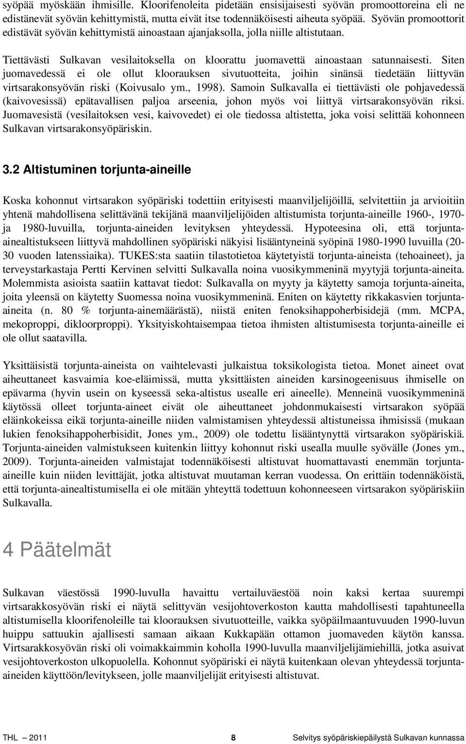 Siten juomavedessä ei ole ollut kloorauksen sivutuotteita, joihin sinänsä tiedetään liittyvän virtsarakonsyövän riski (Koivusalo ym., 998).