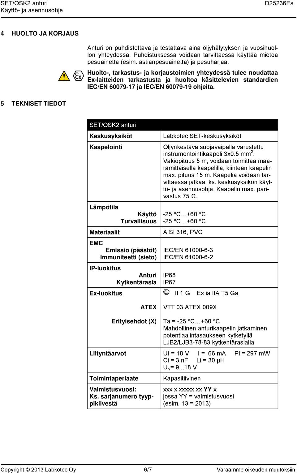 Huolto-, tarkastus- ja korjaustoimien yhteydessä tulee noudattaa Ex-laitteiden tarkastusta ja huoltoa käsittelevien standardien IEC/EN 60079-17 ja IEC/EN 60079-19 ohjeita.