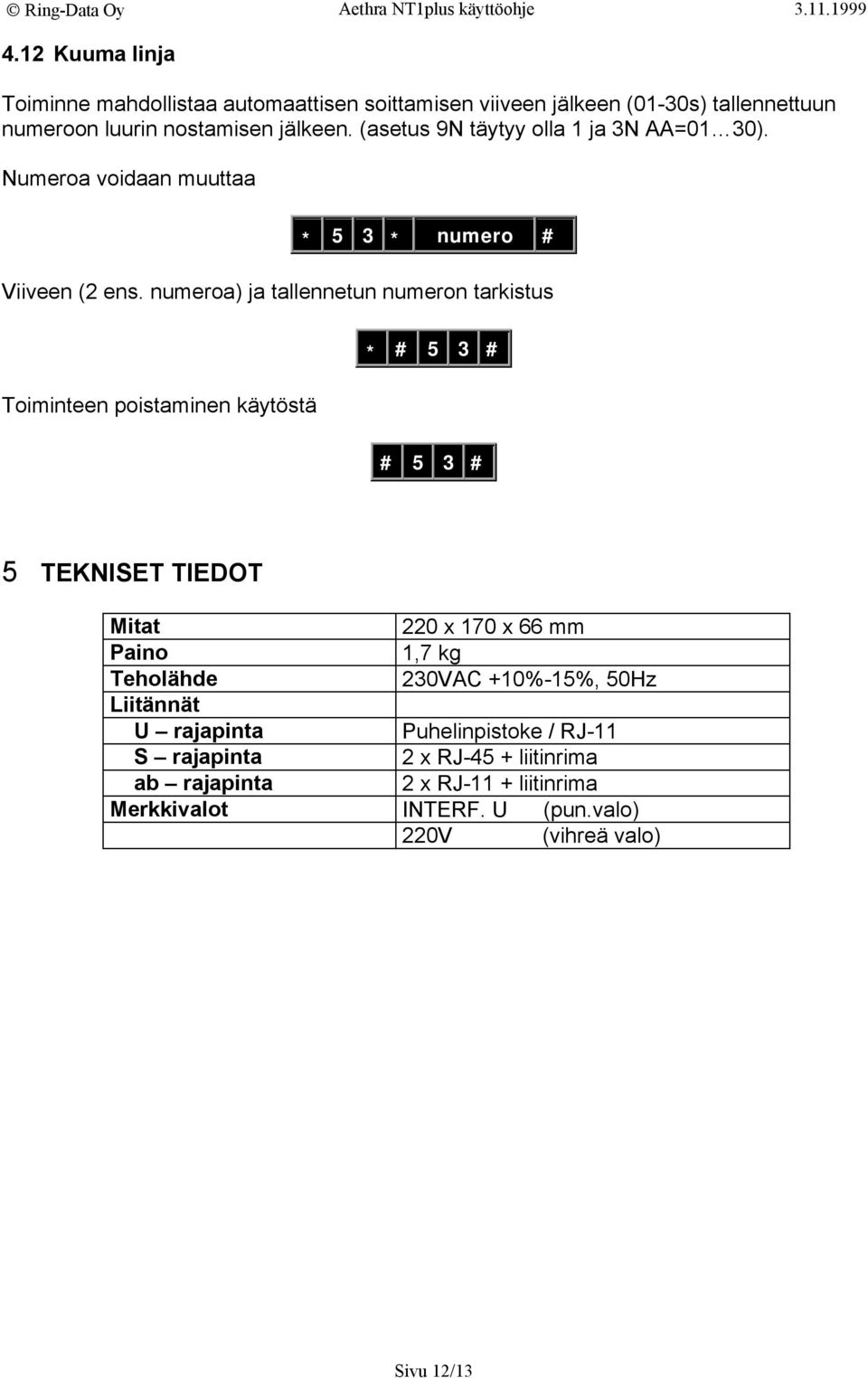 numeroa) ja tallennetun numeron tarkistus Toiminteen poistaminen käytöstä * # 5 3 # # 5 3 # 5 TEKNISET TIEDOT Mitat 220 x 170 x 66 mm Paino 1,7 kg