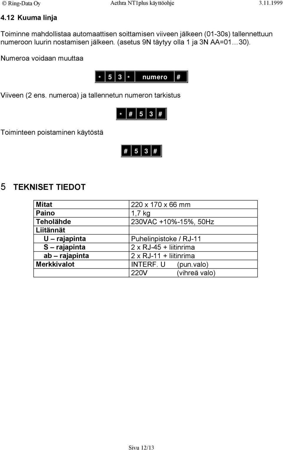 numeroa) ja tallennetun numeron tarkistus Toiminteen poistaminen käytöstä * # 5 3 # # 5 3 # 5 TEKNISET TIEDOT Mitat 220 x 170 x 66 mm Paino 1,7 kg