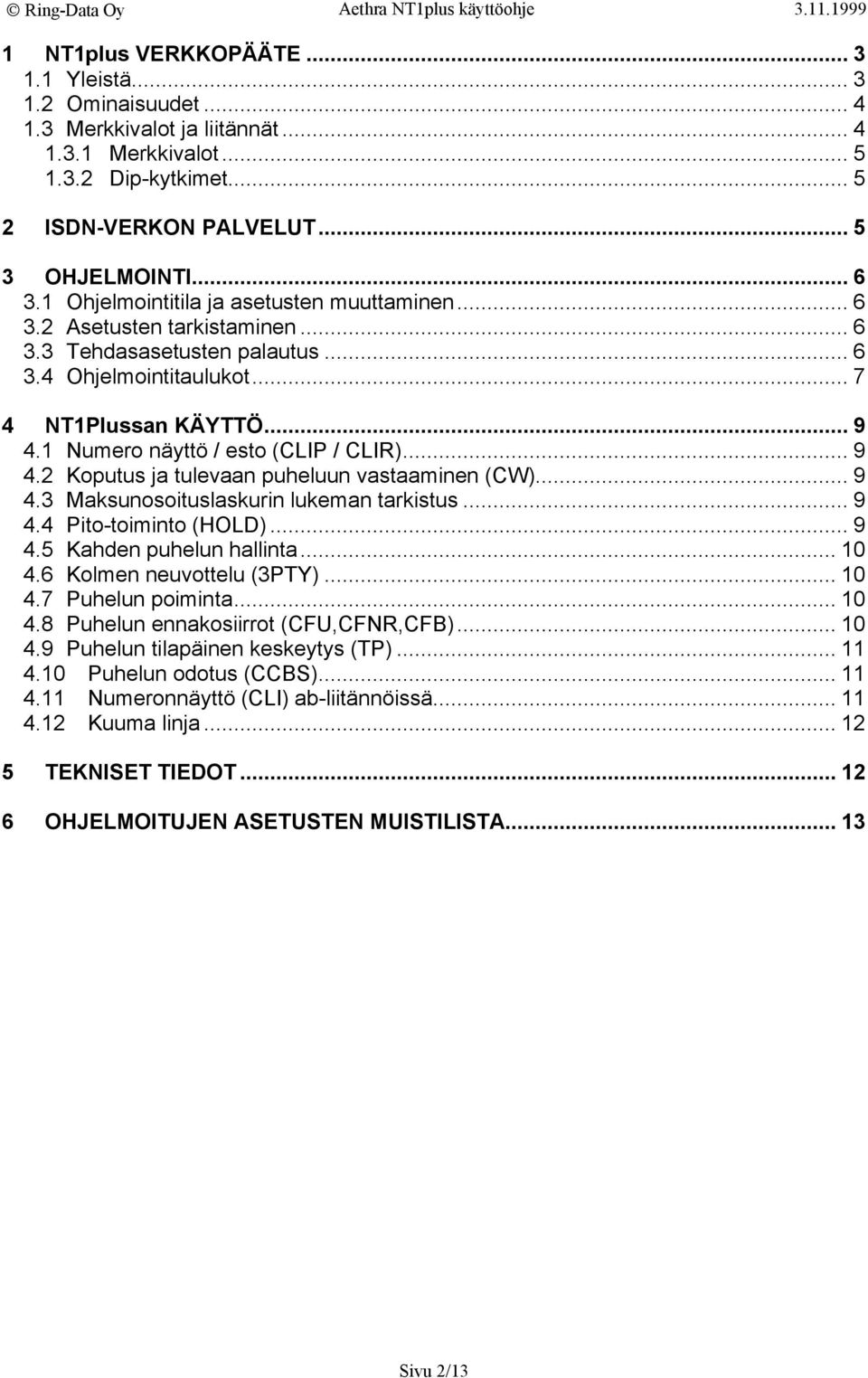 1 Numero näyttö / esto (CLIP / CLIR)... 9 4.2 Koputus ja tulevaan puheluun vastaaminen (CW)... 9 4.3 Maksunosoituslaskurin lukeman tarkistus... 9 4.4 Pito-toiminto (HOLD)... 9 4.5 Kahden puhelun hallinta.