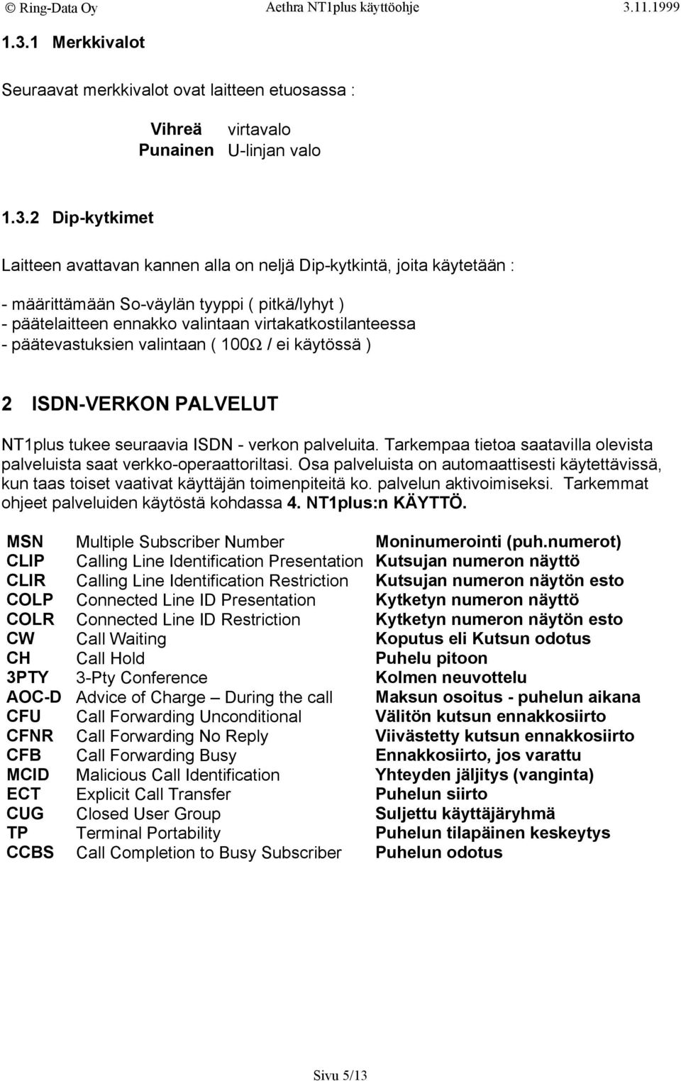 seuraavia ISDN - verkon palveluita. Tarkempaa tietoa saatavilla olevista palveluista saat verkko-operaattoriltasi.