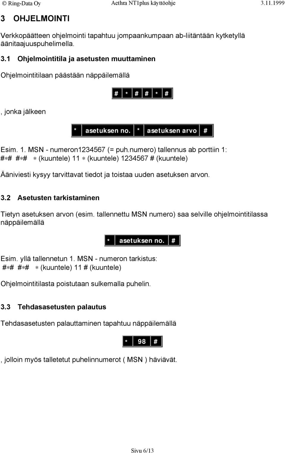 numero) tallennus ab porttiin 1: # # # # (kuuntele) 11 (kuuntele) 1234567 # (kuuntele) Ääniviesti kysyy tarvittavat tiedot ja toistaa uuden asetuksen arvon. 3.