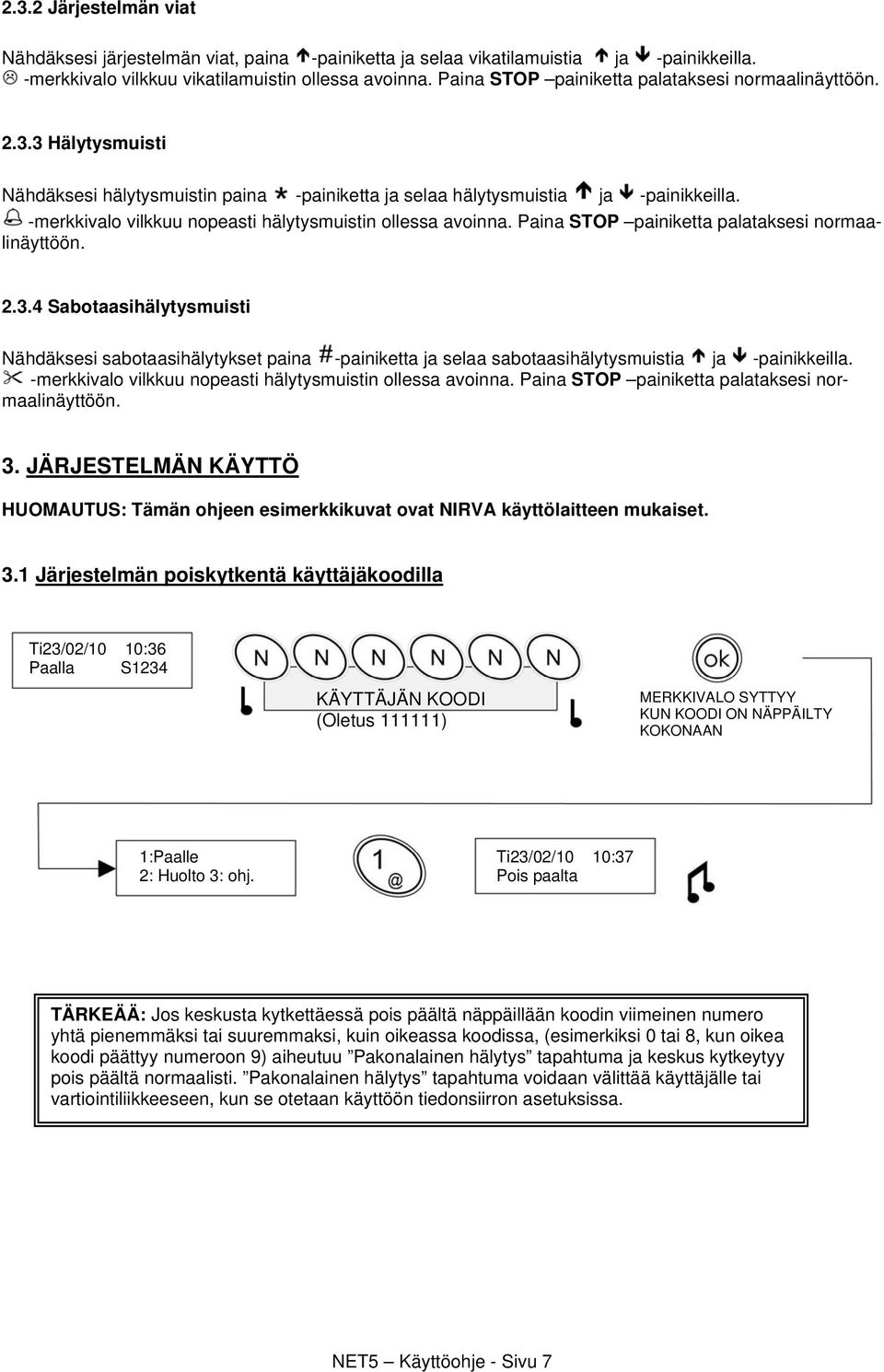 -merkkivalo vilkkuu nopeasti hälytysmuistin ollessa avoinna. Paina STOP painiketta palataksesi normaalinäyttöön. 2.3.